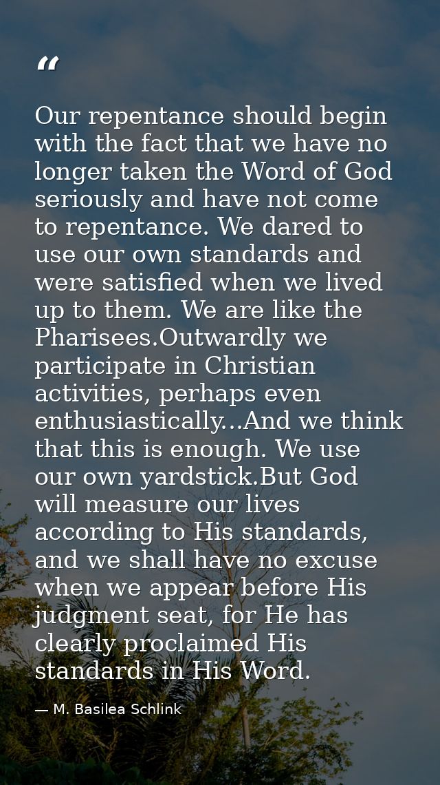 Our repentance should begin with the fact that we have no longer taken the Word of God seriously and have not come to re — M. Basilea Schlink