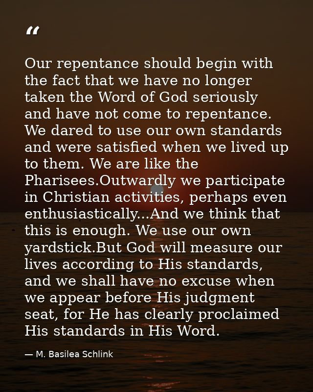 Our repentance should begin with the fact that we have no longer taken the Word of God seriously and have not come to re — M. Basilea Schlink