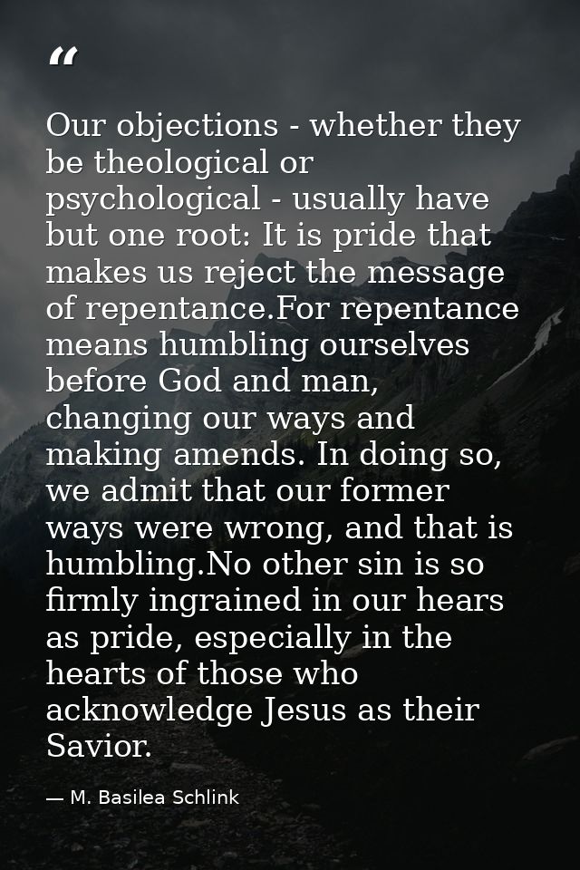 Our objections - whether they be theological or psychological - usually have but one root: It is pride that makes us rej — M. Basilea Schlink