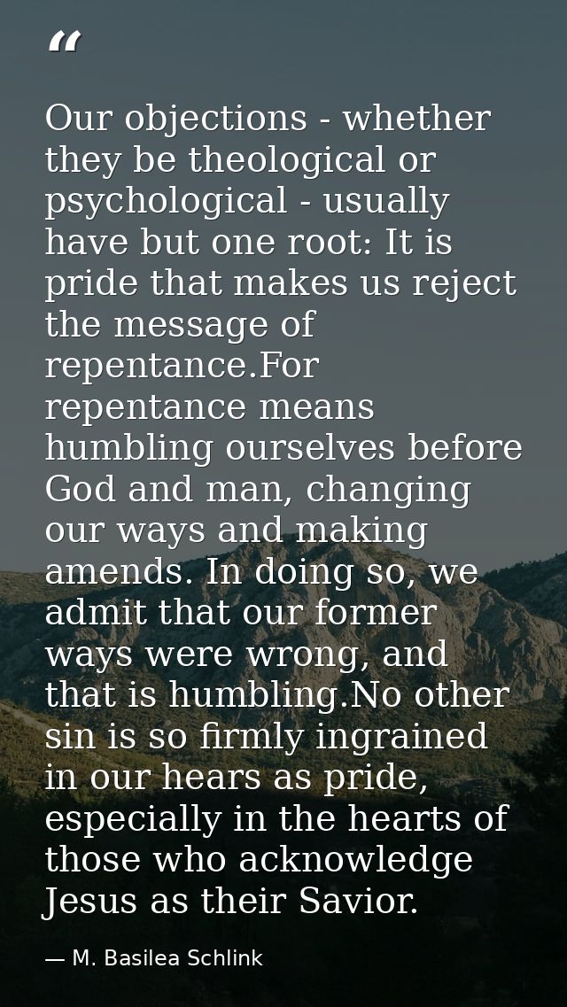 Our objections - whether they be theological or psychological - usually have but one root: It is pride that makes us rej — M. Basilea Schlink
