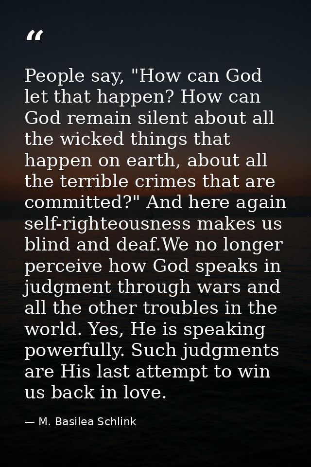 People say, "How can God let that happen? How can God remain silent about all the wicked things that happen on earth, ab — M. Basilea Schlink