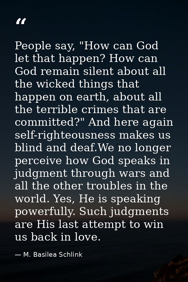 People say, "How can God let that happen? How can God remain silent about all the wicked things that happen on earth, ab — M. Basilea Schlink