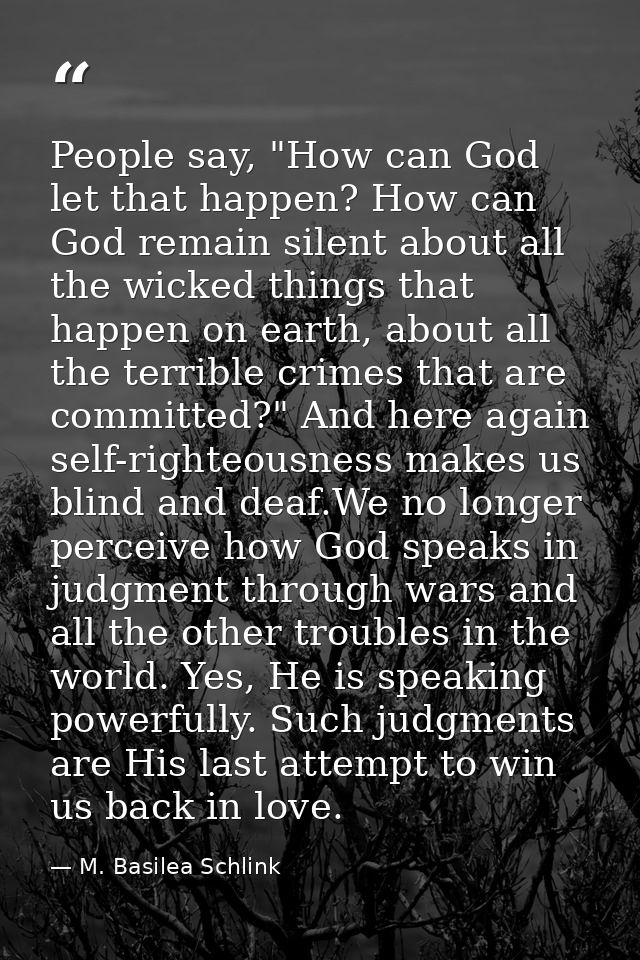 People say, "How can God let that happen? How can God remain silent about all the wicked things that happen on earth, ab — M. Basilea Schlink