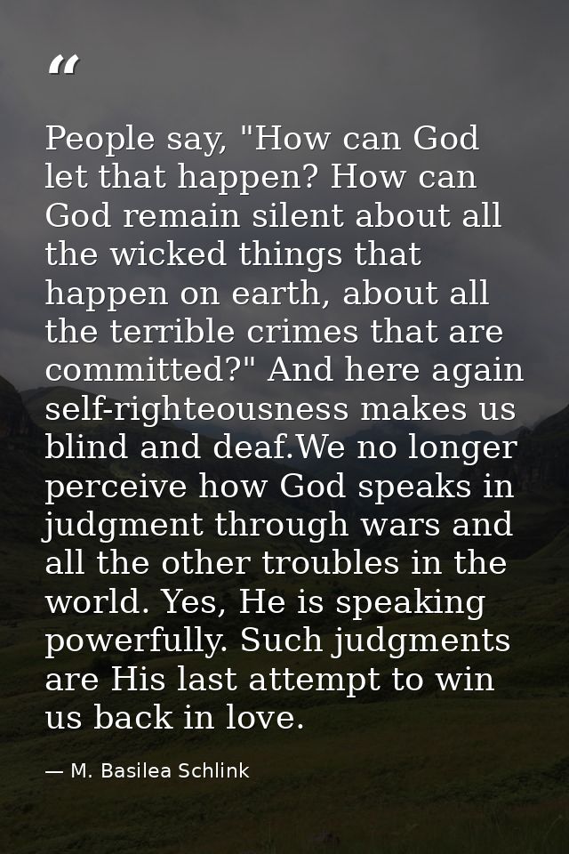 People say, "How can God let that happen? How can God remain silent about all the wicked things that happen on earth, ab — M. Basilea Schlink