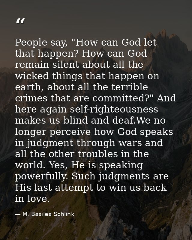 People say, "How can God let that happen? How can God remain silent about all the wicked things that happen on earth, ab — M. Basilea Schlink