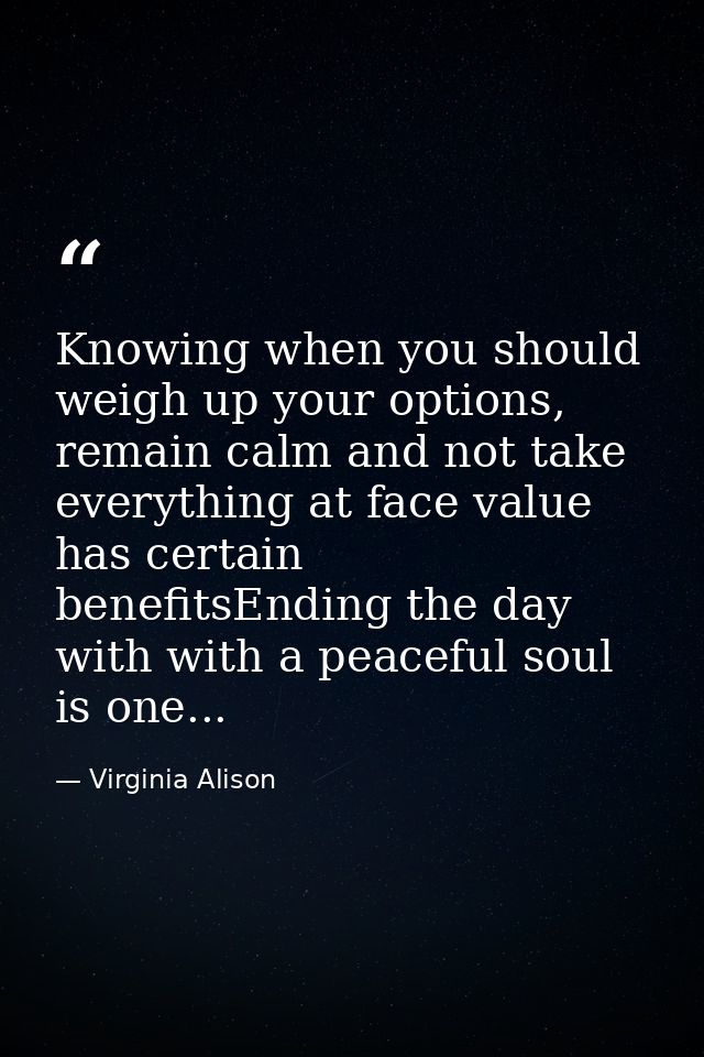 Knowing when you should weigh up your options, remain calm and not take everything at face value has certain benefitsEnd — Virginia Alison