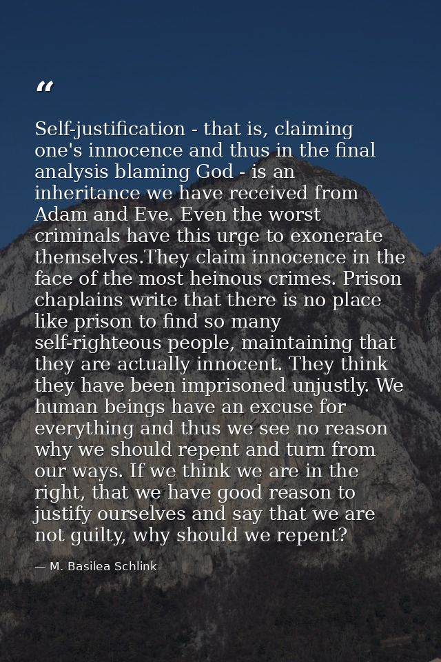 Self-justification - that is, claiming one's innocence and thus in the final analysis blaming God - is an inheritance we — M. Basilea Schlink