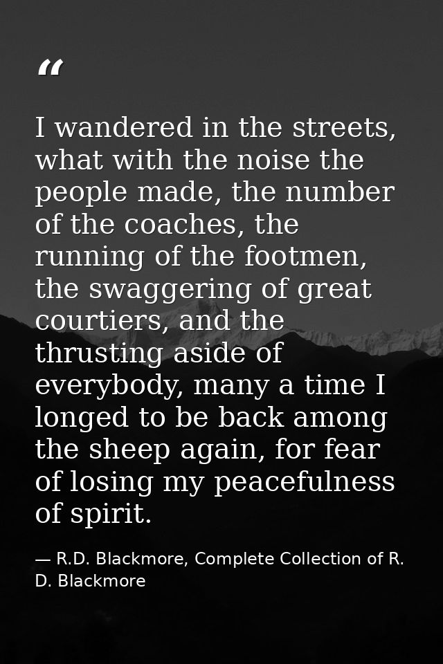I wandered in the streets, what with the noise the people made, the number of the coaches, the running of the footmen, t — R.D. Blackmore, Complete Collection of R. D. Blackmore
