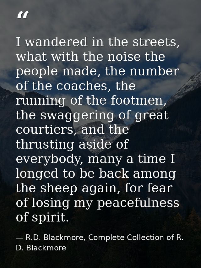 I wandered in the streets, what with the noise the people made, the number of the coaches, the running of the footmen, t — R.D. Blackmore, Complete Collection of R. D. Blackmore