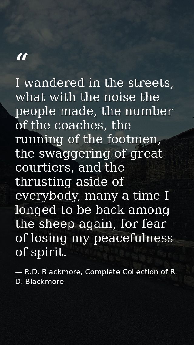 I wandered in the streets, what with the noise the people made, the number of the coaches, the running of the footmen, t — R.D. Blackmore, Complete Collection of R. D. Blackmore