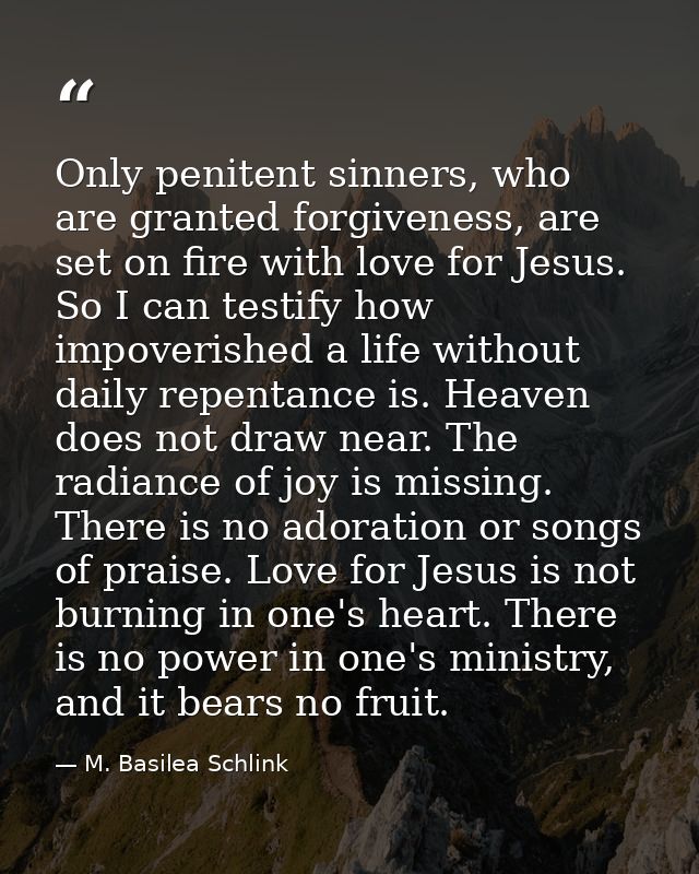 Only penitent sinners, who are granted forgiveness, are set on fire with love for Jesus. So I can testify how impoverish — M. Basilea Schlink