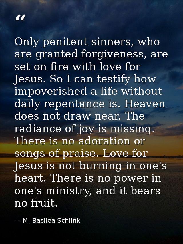 Only penitent sinners, who are granted forgiveness, are set on fire with love for Jesus. So I can testify how impoverish — M. Basilea Schlink