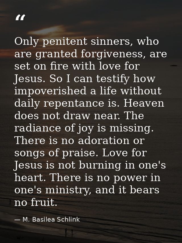 Only penitent sinners, who are granted forgiveness, are set on fire with love for Jesus. So I can testify how impoverish — M. Basilea Schlink