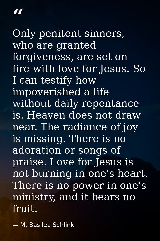 Only penitent sinners, who are granted forgiveness, are set on fire with love for Jesus. So I can testify how impoverish — M. Basilea Schlink