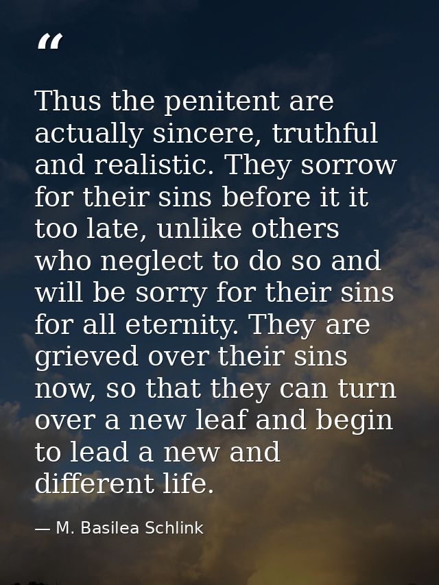 Thus the penitent are actually sincere, truthful and realistic. They sorrow for their sins before it it too late, unlike — M. Basilea Schlink