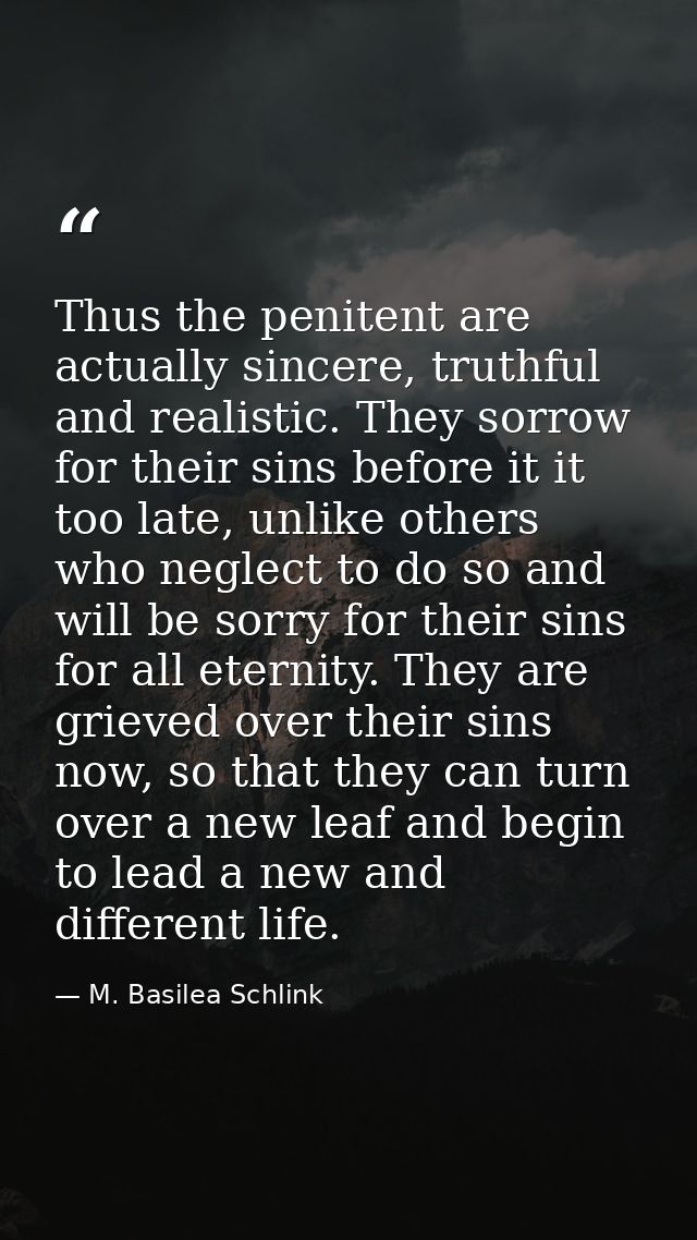 Thus the penitent are actually sincere, truthful and realistic. They sorrow for their sins before it it too late, unlike — M. Basilea Schlink