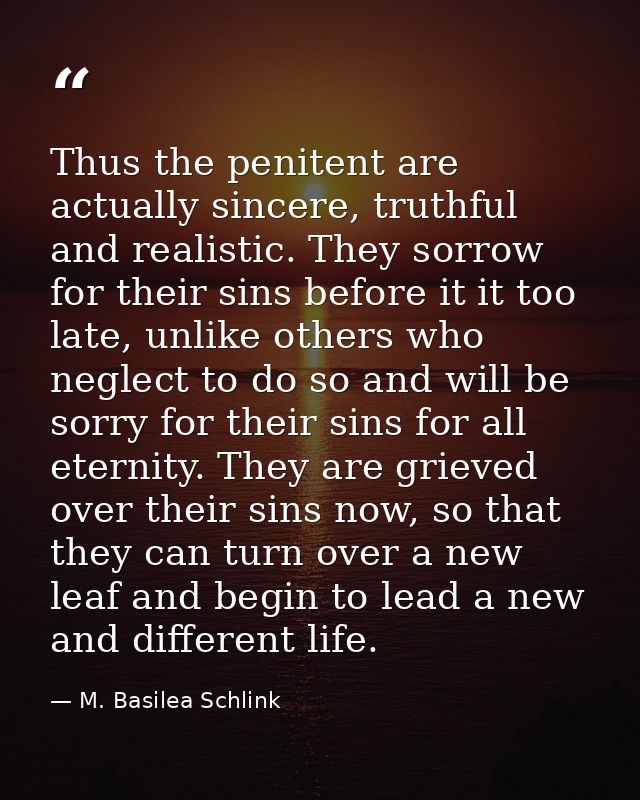 Thus the penitent are actually sincere, truthful and realistic. They sorrow for their sins before it it too late, unlike — M. Basilea Schlink