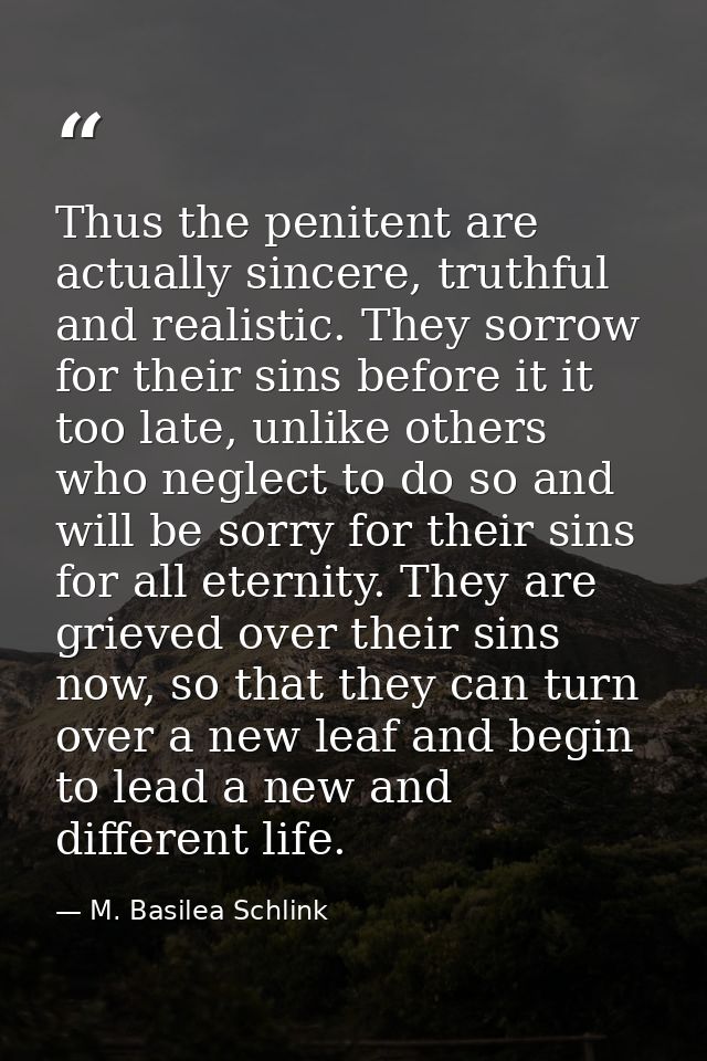 Thus the penitent are actually sincere, truthful and realistic. They sorrow for their sins before it it too late, unlike — M. Basilea Schlink