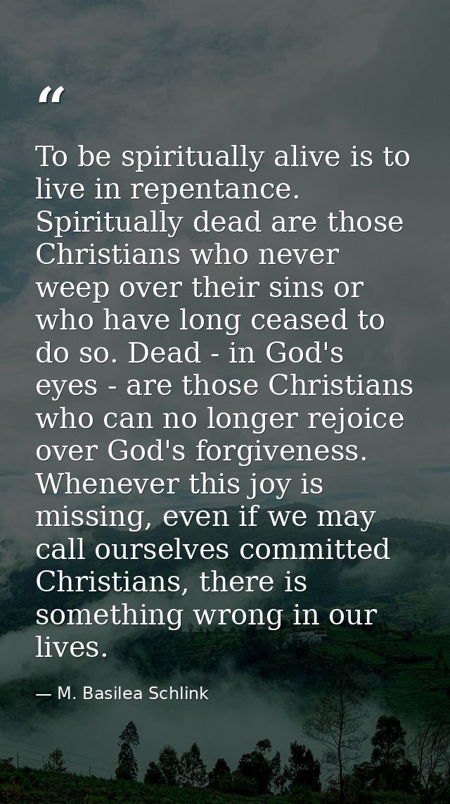To be spiritually alive is to live in repentance. Spiritually dead are those Christians who never weep over their sins o — M. Basilea Schlink