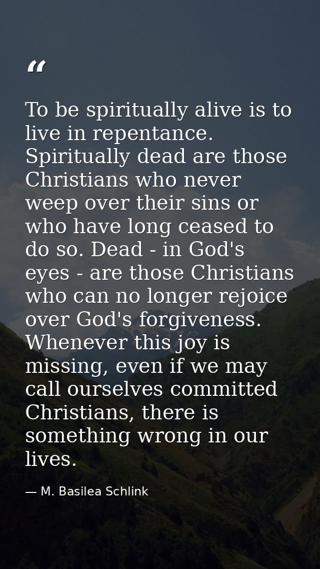 To be spiritually alive is to live in repentance. Spiritually dead are those Christians who never weep over their sins o — M. Basilea Schlink