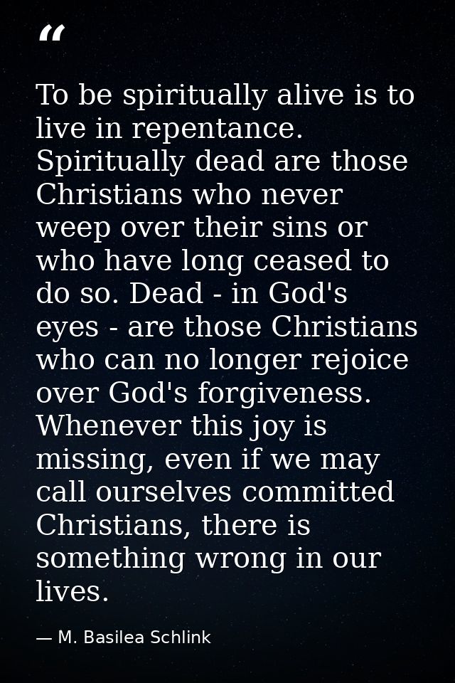 To be spiritually alive is to live in repentance. Spiritually dead are those Christians who never weep over their sins o — M. Basilea Schlink