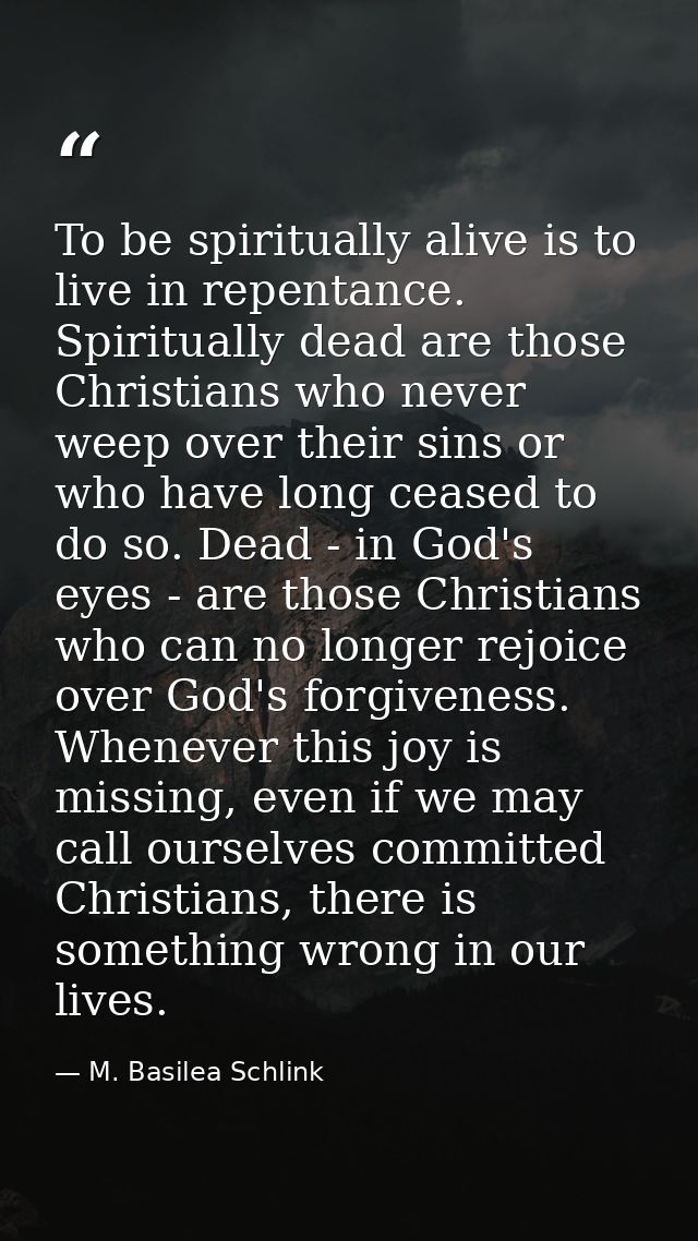 To be spiritually alive is to live in repentance. Spiritually dead are those Christians who never weep over their sins o — M. Basilea Schlink