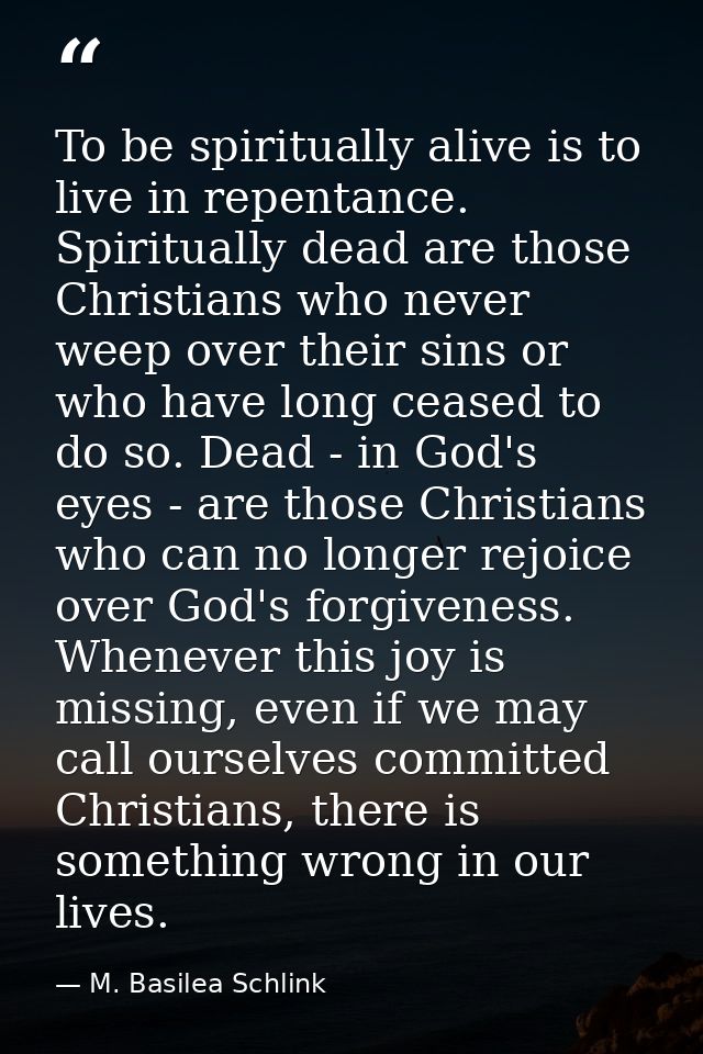 To be spiritually alive is to live in repentance. Spiritually dead are those Christians who never weep over their sins o — M. Basilea Schlink