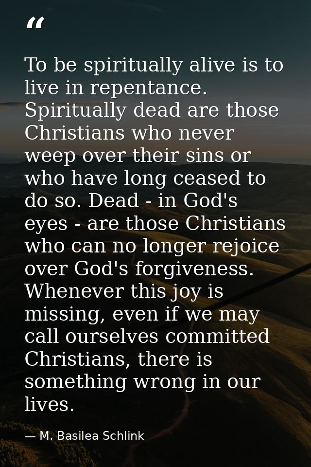 To be spiritually alive is to live in repentance. Spiritually dead are those Christians who never weep over their sins o — M. Basilea Schlink