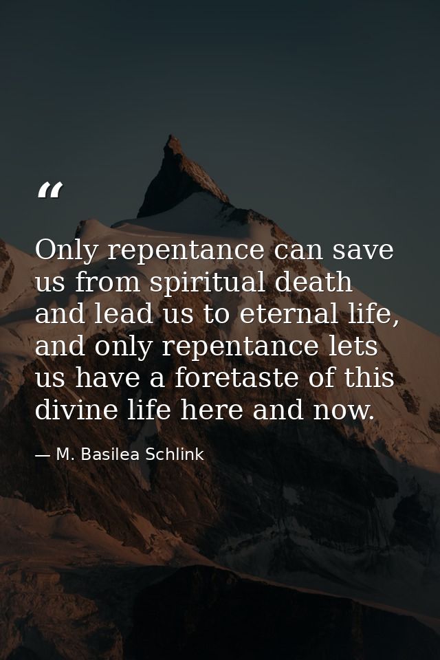Only repentance can save us from spiritual death and lead us to eternal life, and only repentance lets us have a foretas — M. Basilea Schlink