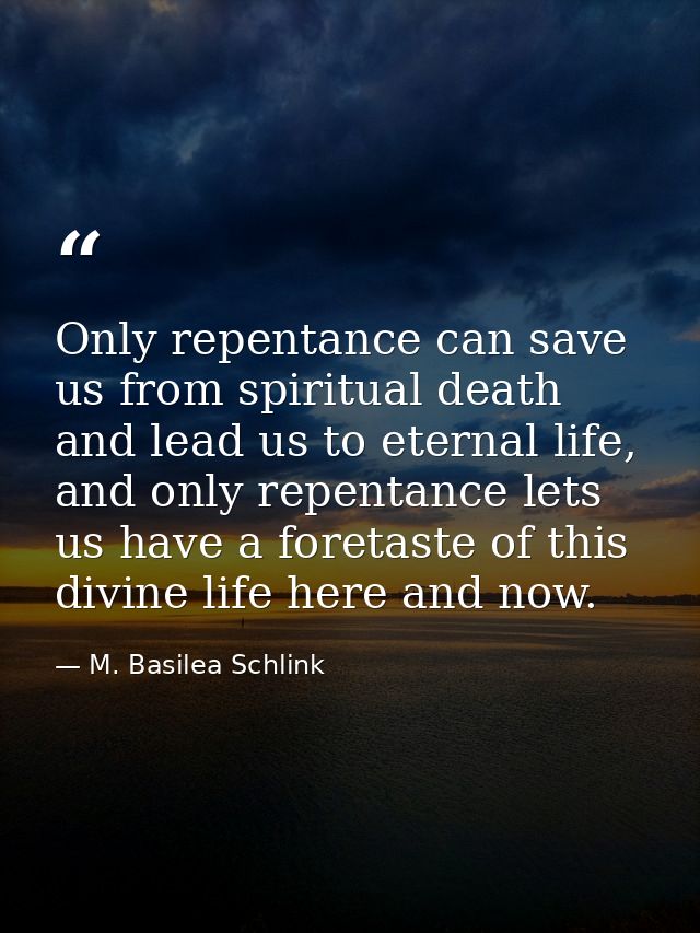 Only repentance can save us from spiritual death and lead us to eternal life, and only repentance lets us have a foretas — M. Basilea Schlink
