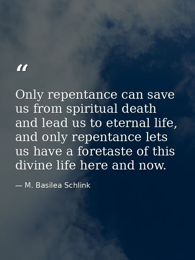 Only repentance can save us from spiritual death and lead us to eternal life, and only repentance lets us have a foretas — M. Basilea Schlink