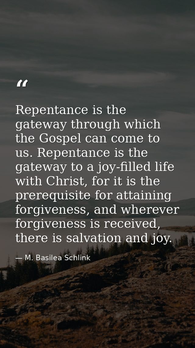 Repentance is the gateway through which the Gospel can come to us. Repentance is the gateway to a joy-filled life with C — M. Basilea Schlink