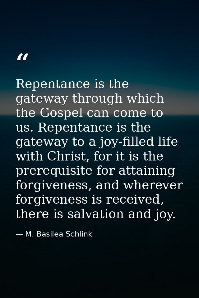 Repentance is the gateway through which the Gospel can come to us. Repentance is the gateway to a joy-filled life with C — M. Basilea Schlink