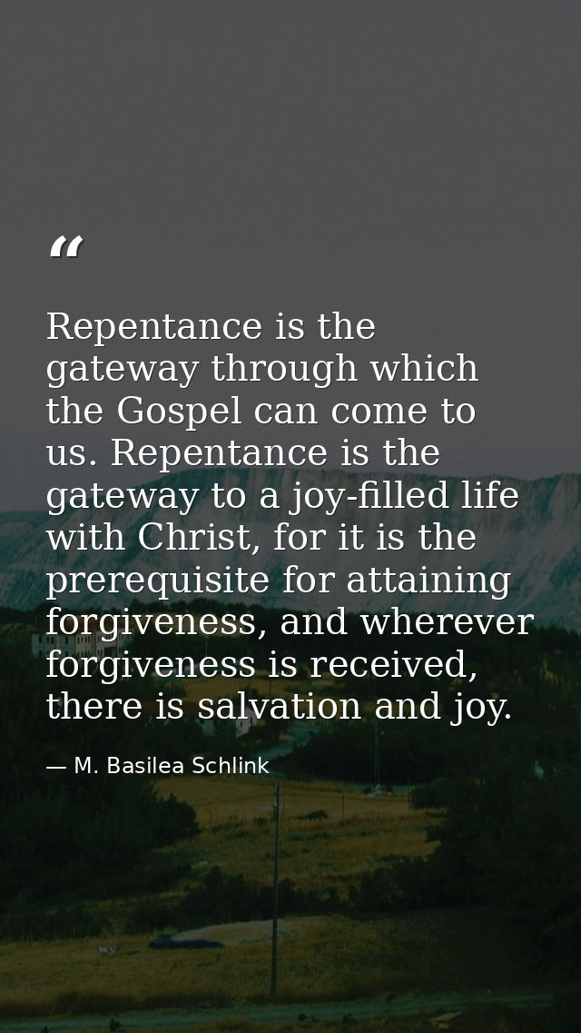 Repentance is the gateway through which the Gospel can come to us. Repentance is the gateway to a joy-filled life with C — M. Basilea Schlink