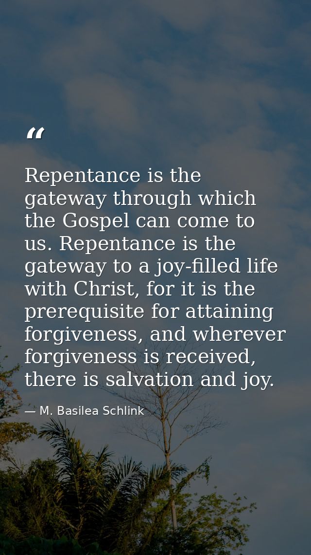 Repentance is the gateway through which the Gospel can come to us. Repentance is the gateway to a joy-filled life with C — M. Basilea Schlink