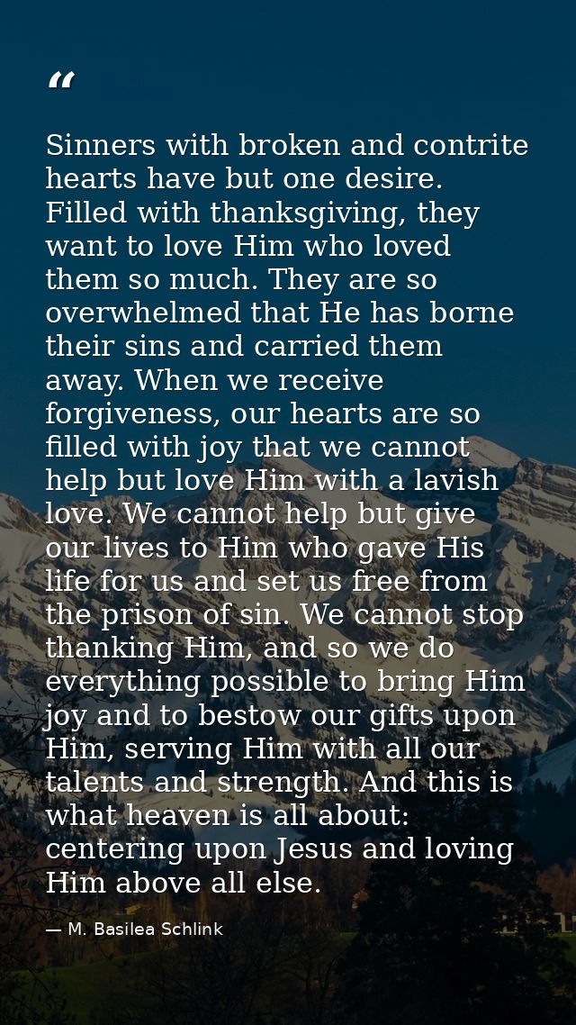 Sinners with broken and contrite hearts have but one desire. Filled with thanksgiving, they want to love Him who loved t — M. Basilea Schlink