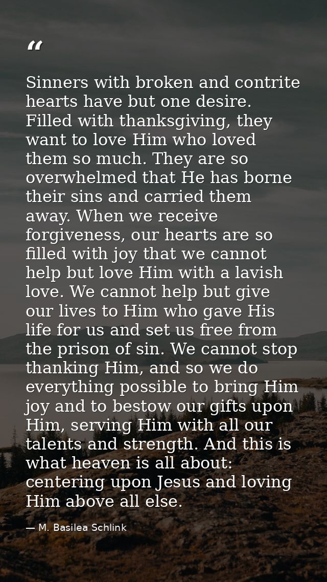 Sinners with broken and contrite hearts have but one desire. Filled with thanksgiving, they want to love Him who loved t — M. Basilea Schlink