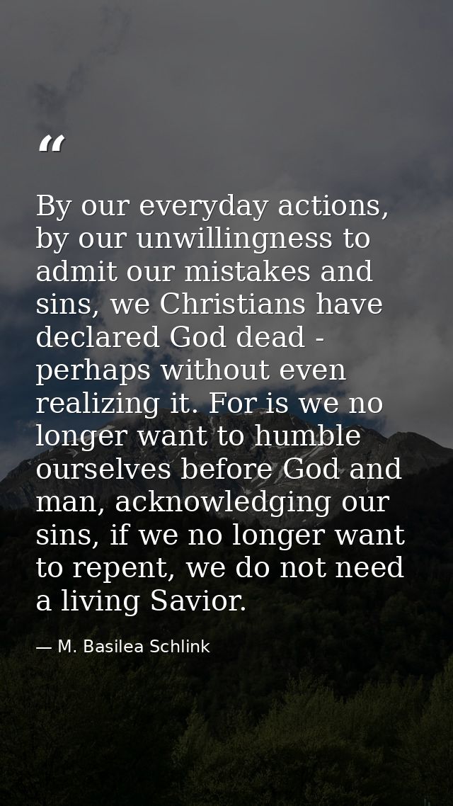 By our everyday actions, by our unwillingness to admit our mistakes and sins, we Christians have declared God dead - per — M. Basilea Schlink