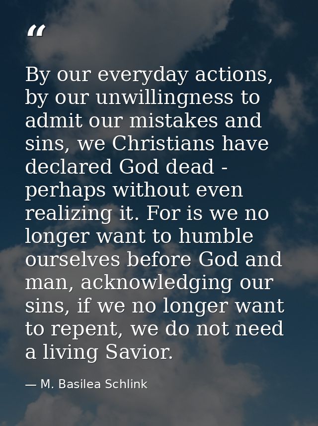 By our everyday actions, by our unwillingness to admit our mistakes and sins, we Christians have declared God dead - per — M. Basilea Schlink