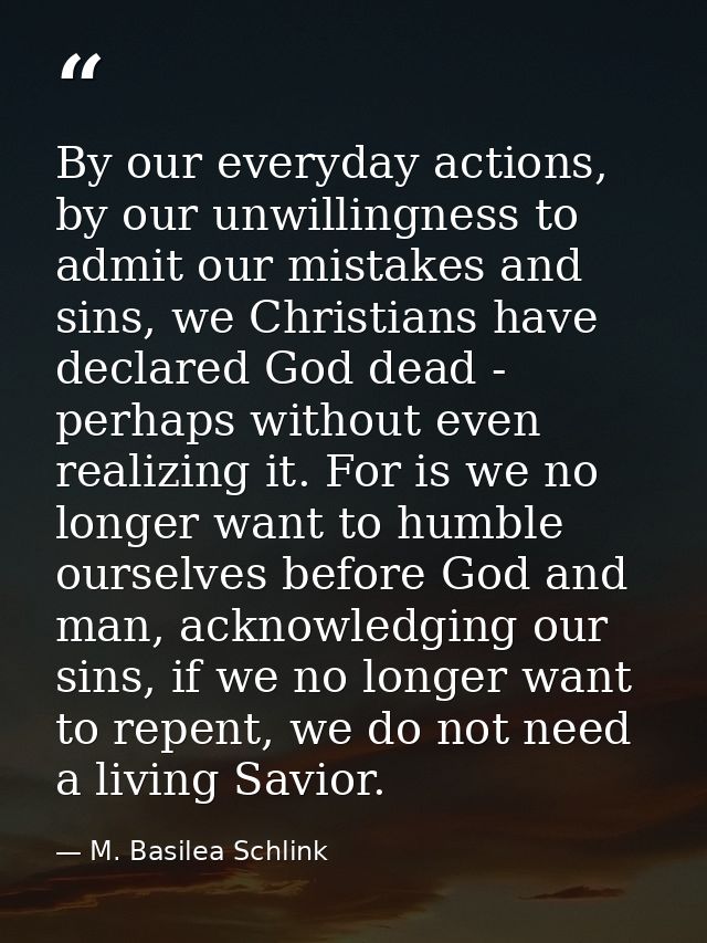 By our everyday actions, by our unwillingness to admit our mistakes and sins, we Christians have declared God dead - per — M. Basilea Schlink