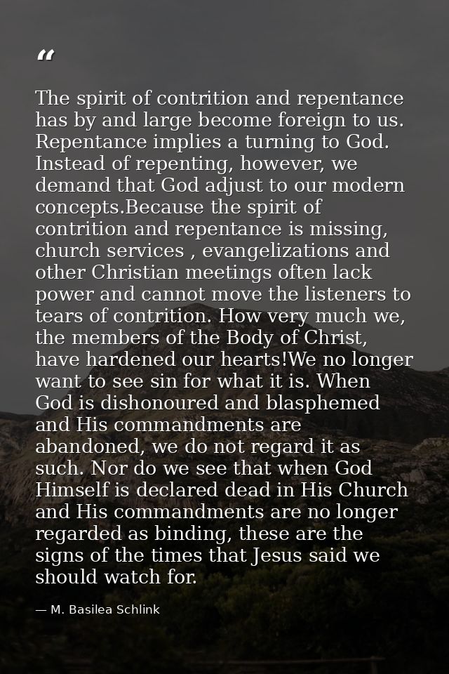The spirit of contrition and repentance has by and large become foreign to us. Repentance implies a turning to God. Inst — M. Basilea Schlink