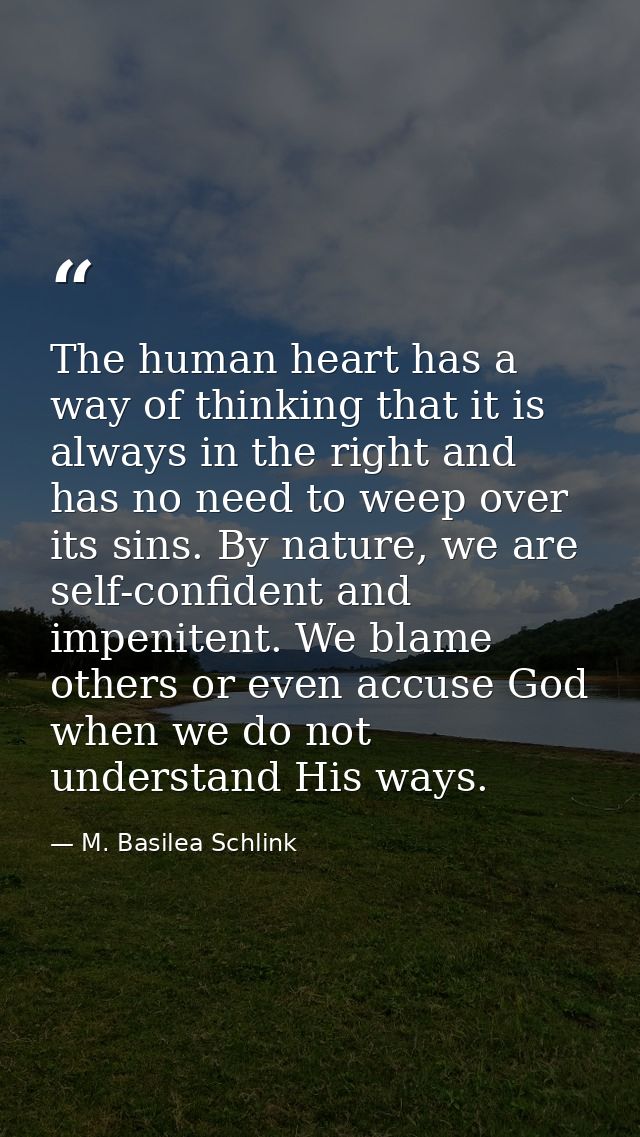 The human heart has a way of thinking that it is always in the right and has no need to weep over its sins. By nature, w — M. Basilea Schlink