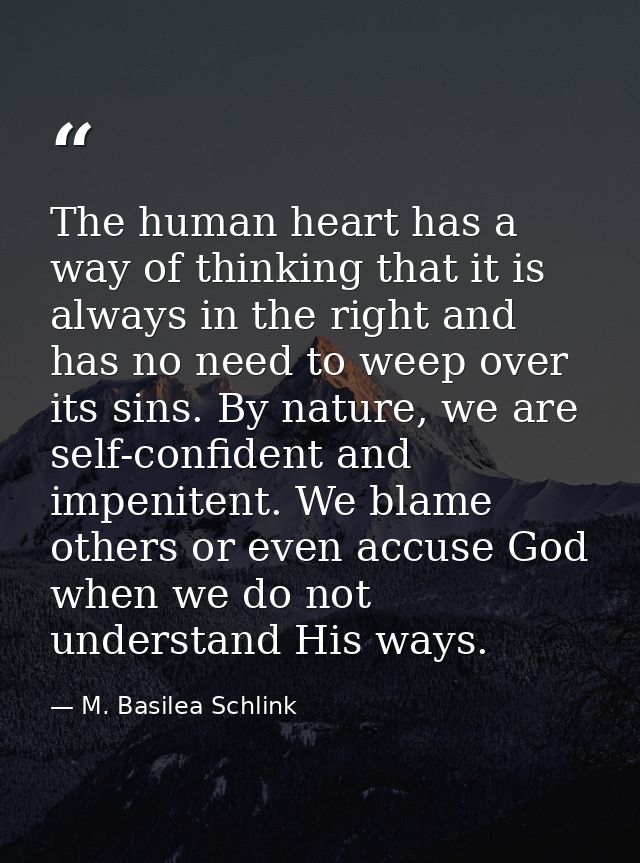 The human heart has a way of thinking that it is always in the right and has no need to weep over its sins. By nature, w — M. Basilea Schlink