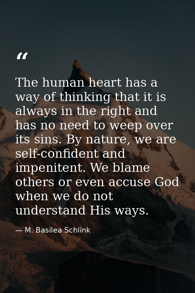 The human heart has a way of thinking that it is always in the right and has no need to weep over its sins. By nature, w — M. Basilea Schlink