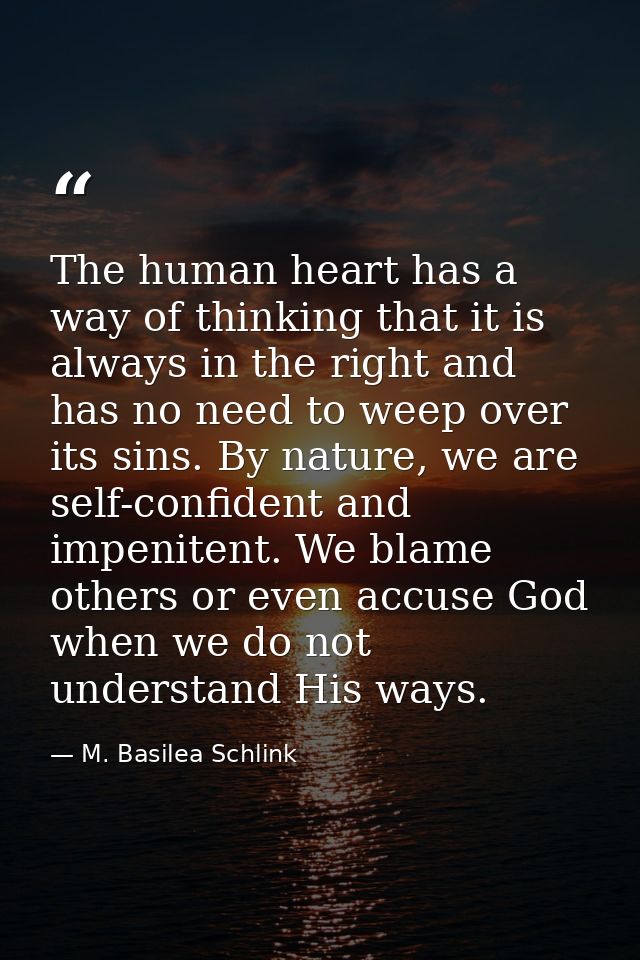 The human heart has a way of thinking that it is always in the right and has no need to weep over its sins. By nature, w — M. Basilea Schlink