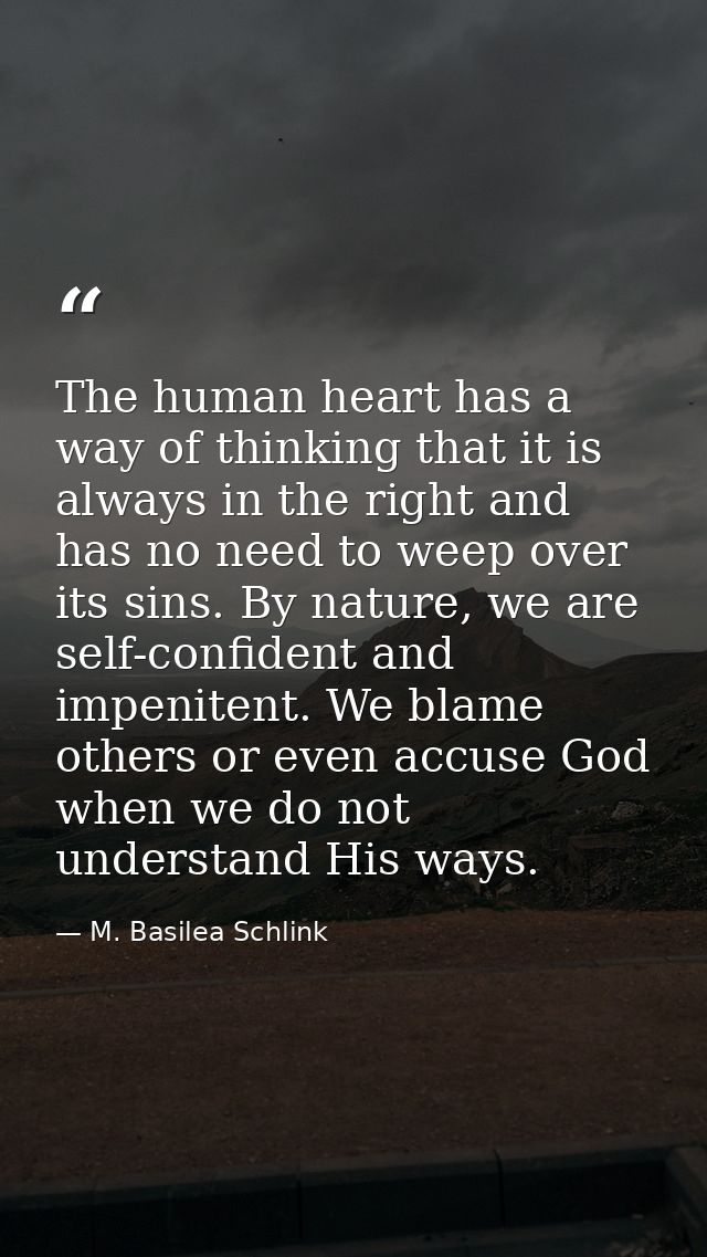 The human heart has a way of thinking that it is always in the right and has no need to weep over its sins. By nature, w — M. Basilea Schlink