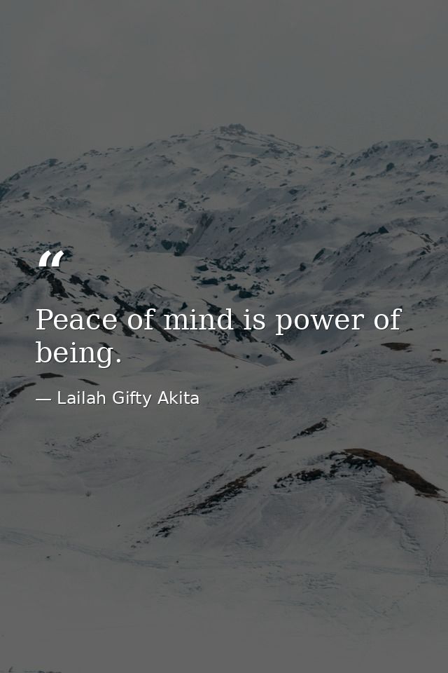 Peace of mind is power of being. — Lailah Gifty Akita