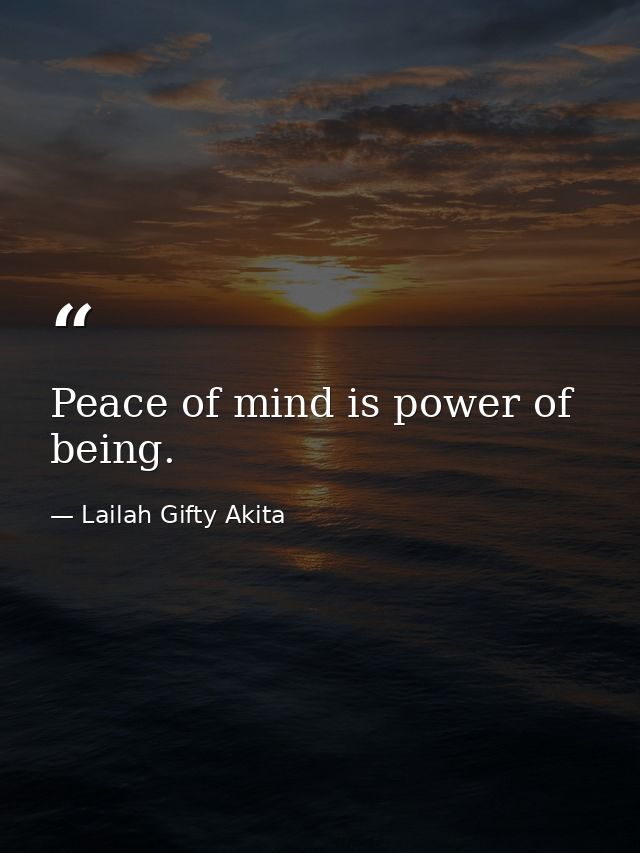 Peace of mind is power of being. — Lailah Gifty Akita