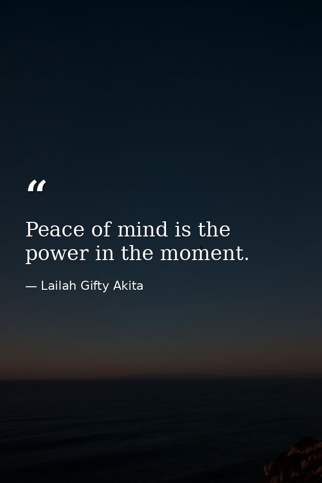Peace of mind is the power in the moment. — Lailah Gifty Akita