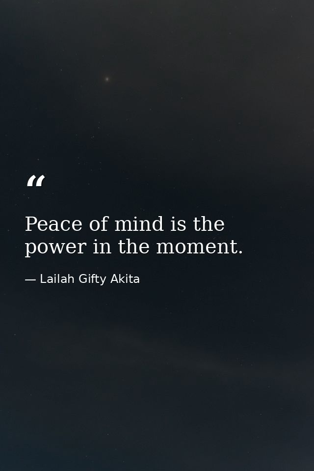 Peace of mind is the power in the moment. — Lailah Gifty Akita